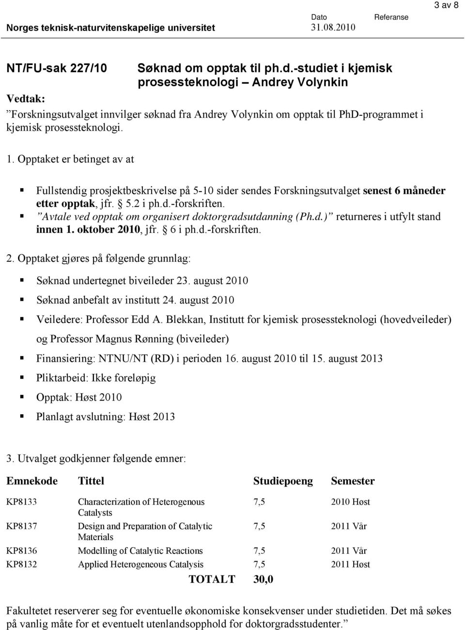 Avtale ved opptak om organisert doktorgradsutdanning (Ph.d.) returneres i utfylt stand innen 1. oktober 2010, jfr. 6 i ph.d.-forskriften. 2. Opptaket gjøres på følgende grunnlag: Søknad undertegnet biveileder 23.