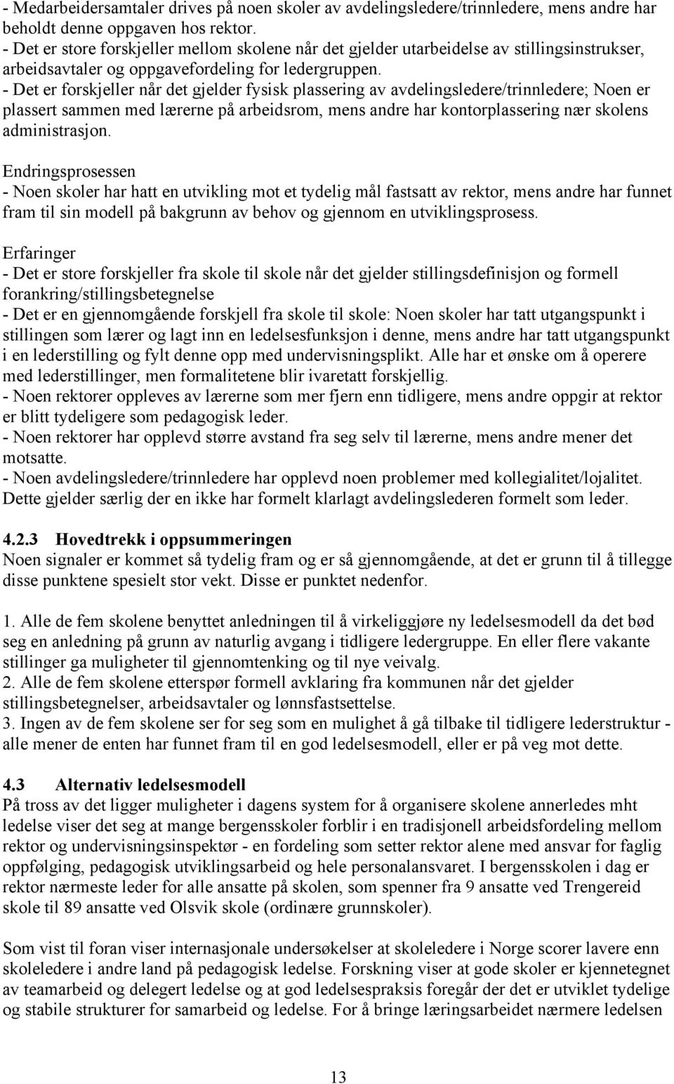 - Det er forskjeller når det gjelder fysisk plassering av avdelingsledere/trinnledere; Noen er plassert sammen med lærerne på arbeidsrom, mens andre har kontorplassering nær skolens administrasjon.