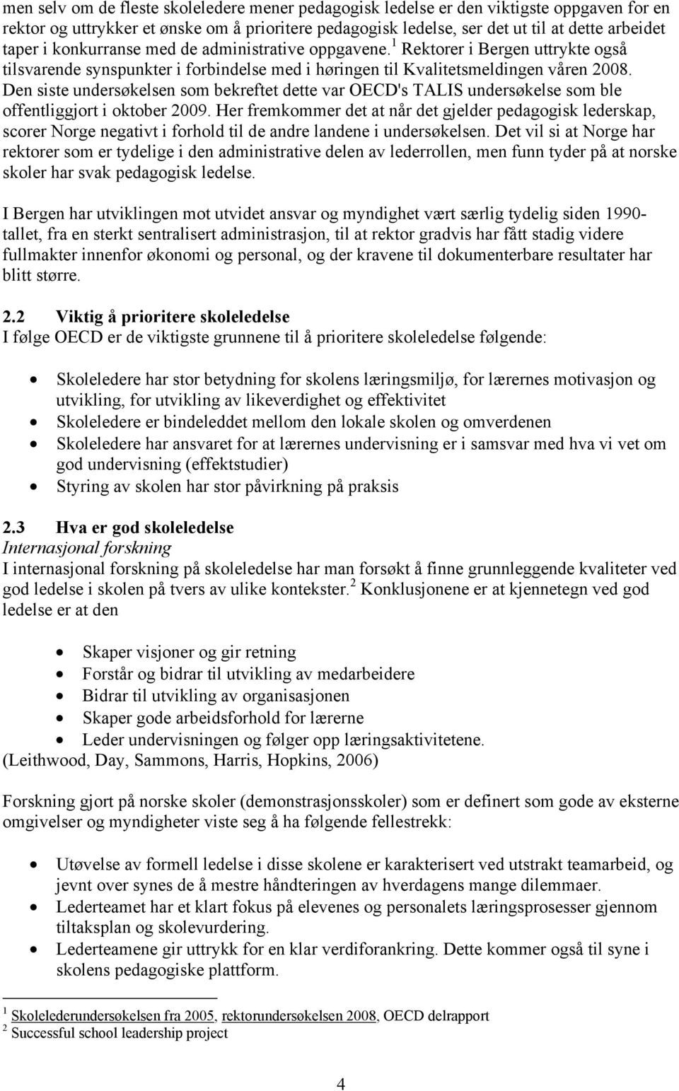 Den siste undersøkelsen som bekreftet dette var OECD's TALIS undersøkelse som ble offentliggjort i oktober 2009.