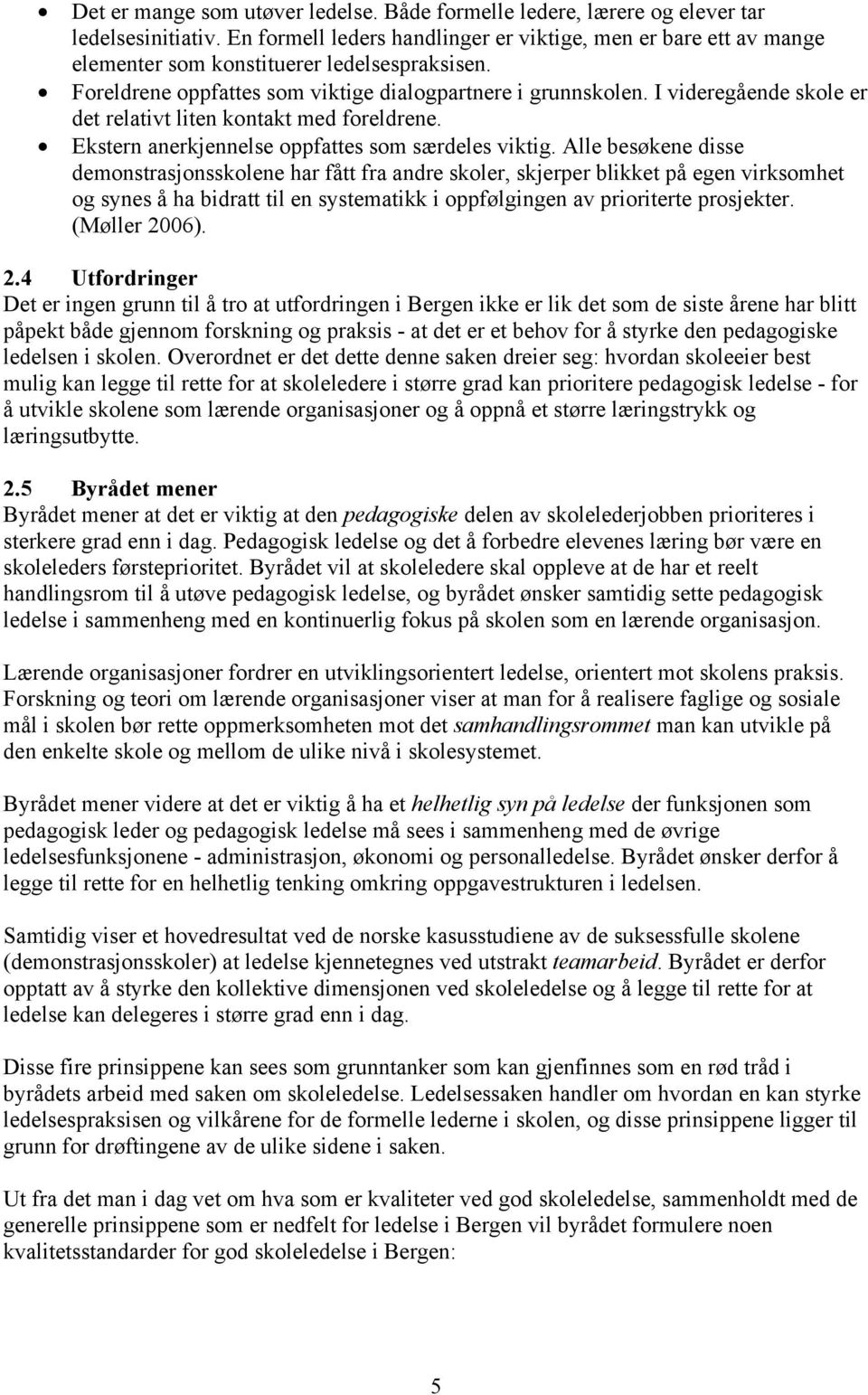 I videregående skole er det relativt liten kontakt med foreldrene. Ekstern anerkjennelse oppfattes som særdeles viktig.