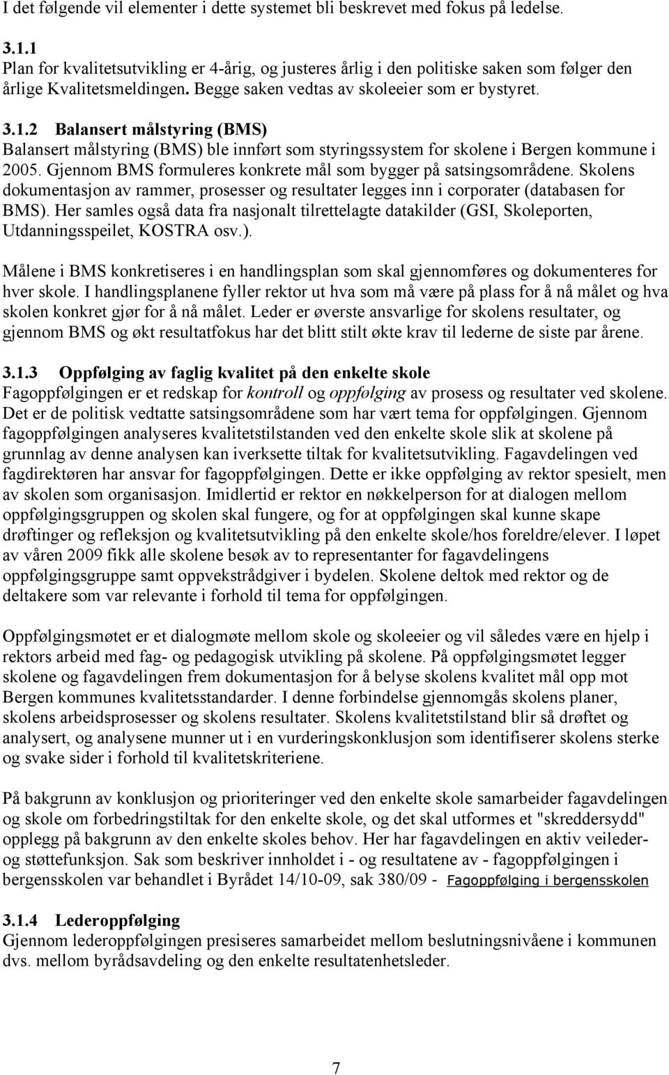 Gjennom BMS formuleres konkrete mål som bygger på satsingsområdene. Skolens dokumentasjon av rammer, prosesser og resultater legges inn i corporater (databasen for BMS).