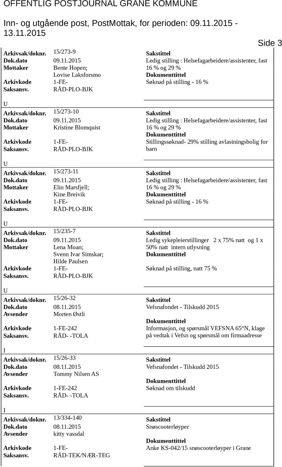 2015 Ledig stilling : Helsefagarbeidere/assistenter, fast Mottaker Bente Hopen; 16 % og 29 % Lovise Laksforsmo Arkivkode 1-FE- Søknad på stilling - 16 % Saksansv. RÅD-PLO-BJK Arkivsak/doknr.