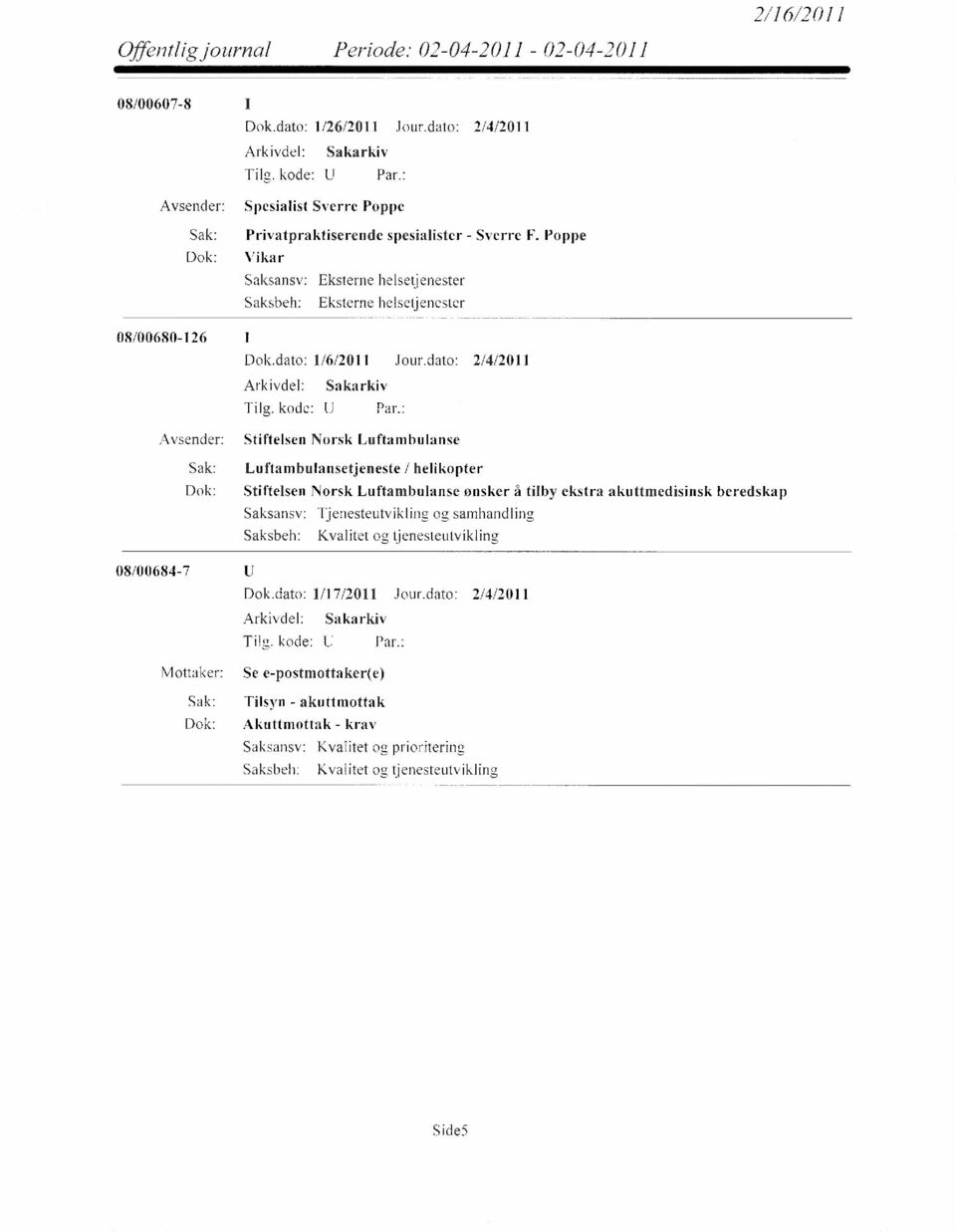 dato: 2/4/2011 Avsender: Stiftelsen Norsk Luftambulanse Sak: Luftambulansetjeneste / helikopter Dok: Stiftelsen Norsk Luftambulanse ønsker å tilby ekstra