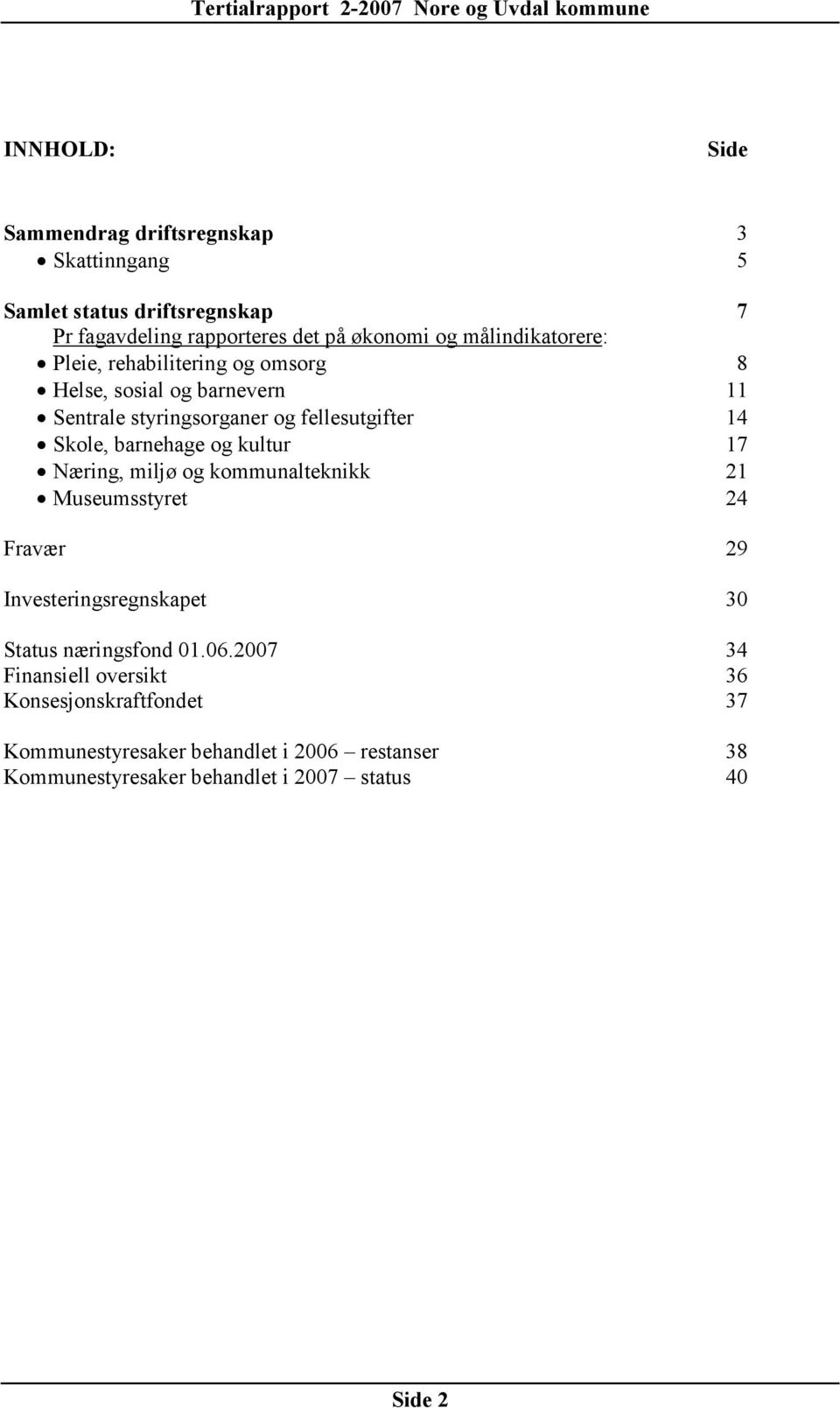 barnehage og kultur 17 Næring, miljø og kommunalteknikk 21 Museumsstyret 24 Fravær 29 Investeringsregnskapet 30 Status næringsfond 01.06.