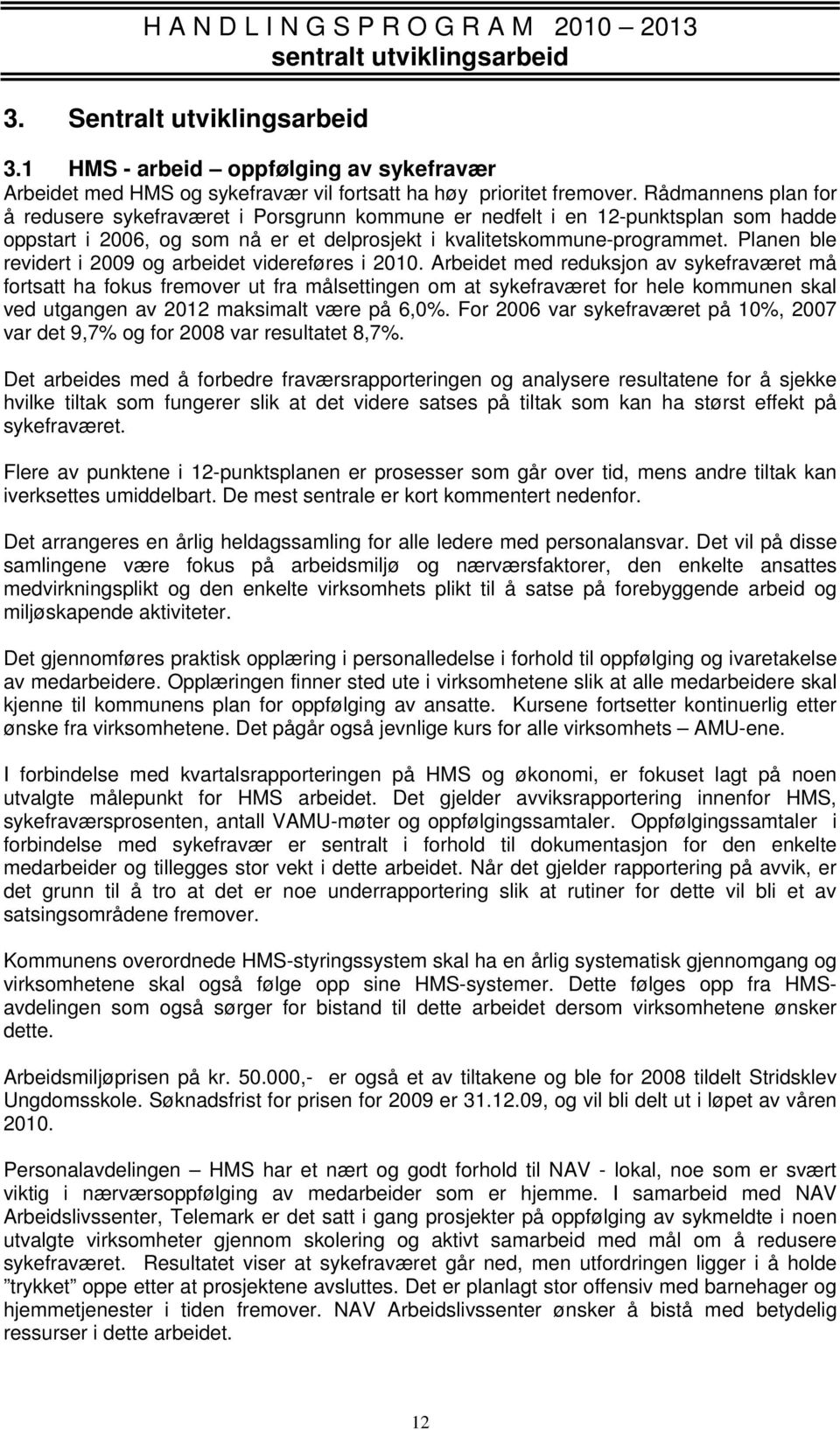 Rådmannens plan for å redusere sykefraværet i Porsgrunn kommune er nedfelt i en 12-punktsplan som hadde oppstart i 2006, og som nå er et delprosjekt i kvalitetskommune-programmet.