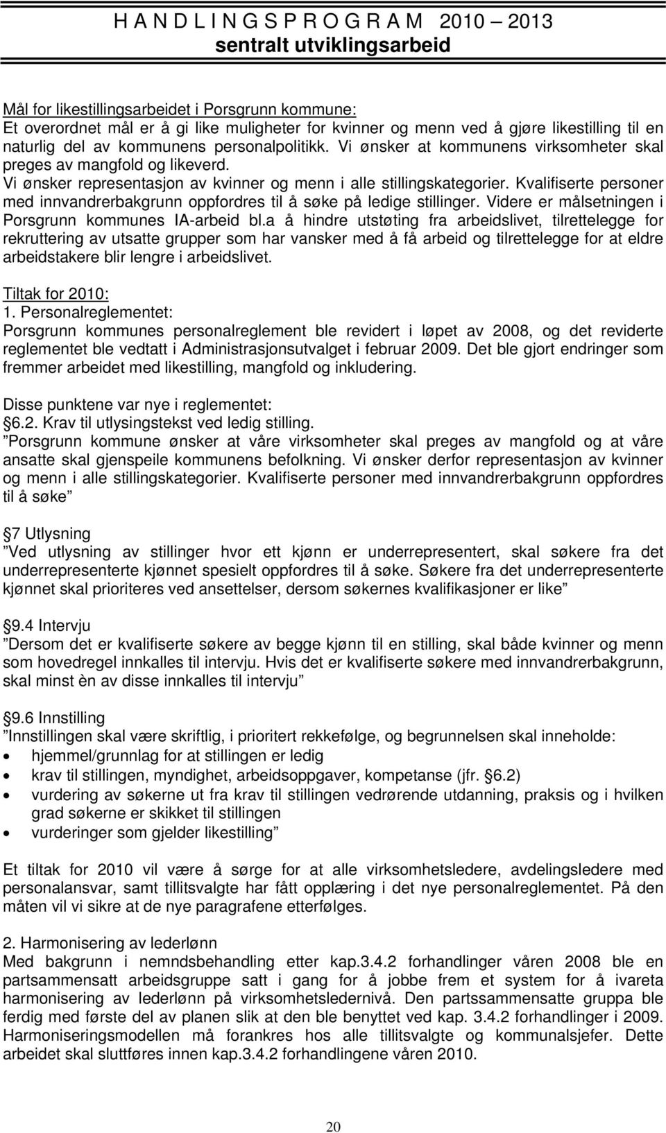 Vi ønsker representasjon av kvinner og menn i alle stillingskategorier. Kvalifiserte personer med innvandrerbakgrunn oppfordres til å søke på ledige stillinger.