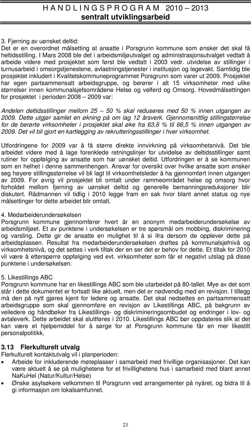 I Mars 2008 ble det i arbeidsmiljøutvalget og administrasjonsutvalget vedtatt å arbeide videre med prosjektet som først ble vedtatt i 2003 vedr.