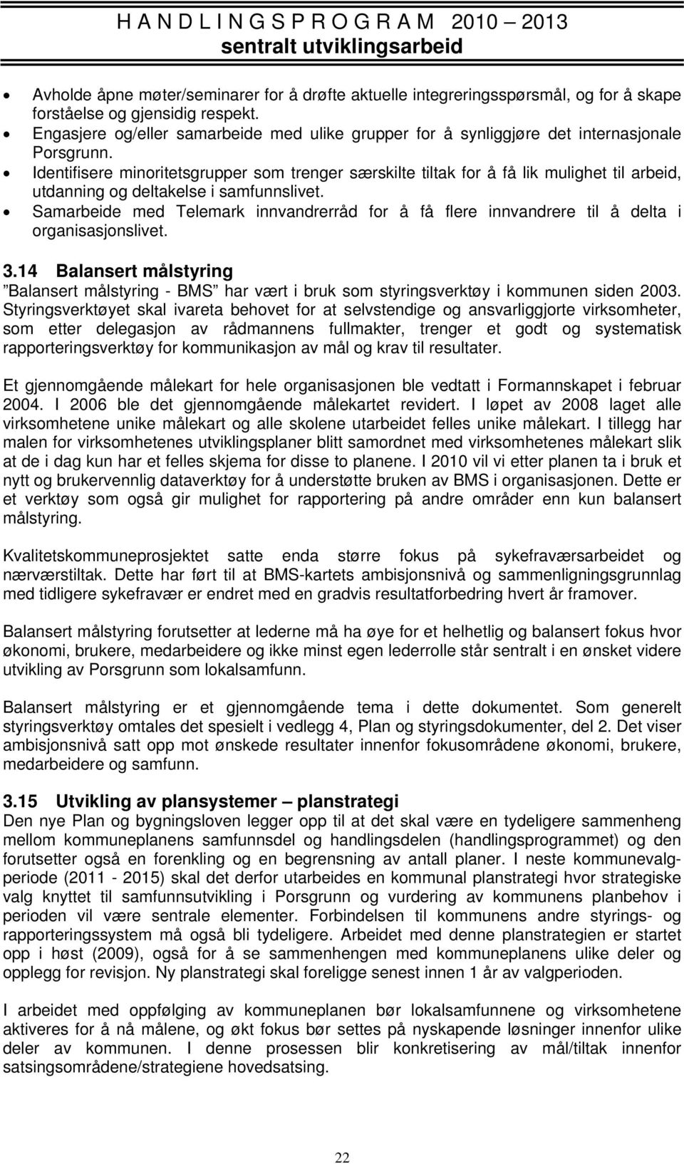 Identifisere minoritetsgrupper som trenger særskilte tiltak for å få lik mulighet til arbeid, utdanning og deltakelse i samfunnslivet.