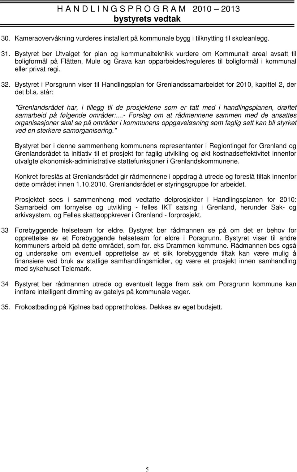 32. Bystyret i Porsgrunn viser til Handlingsplan for Grenlandssamarbeidet for 2010, kapittel 2, der det bl.a. står: "Grenlandsrådet har, i tillegg til de prosjektene som er tatt med i handlingsplanen, drøftet samarbeid på følgende områder:.