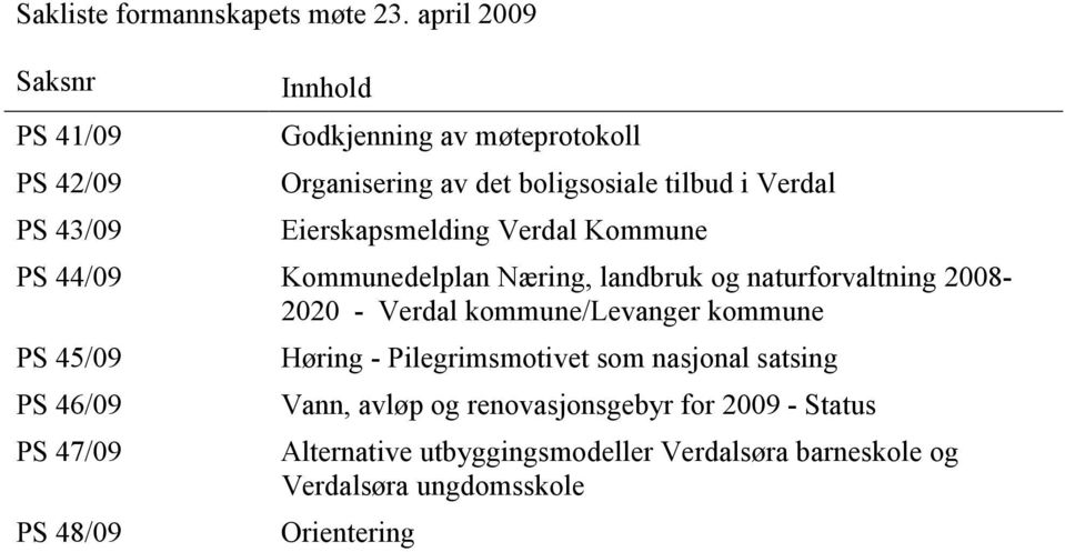 Eierskapsmelding Verdal Kommune PS 44/09 Kommunedelplan Næring, landbruk og naturforvaltning 2008-2020 - Verdal kommune/levanger