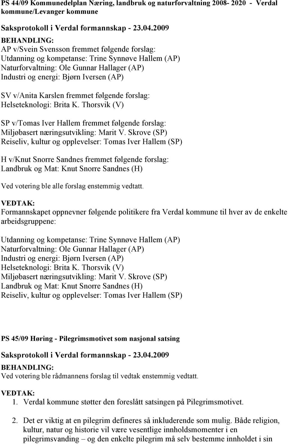 Thorsvik (V) SP v/tomas Iver Hallem fremmet følgende forslag: Miljøbasert næringsutvikling: Marit V.