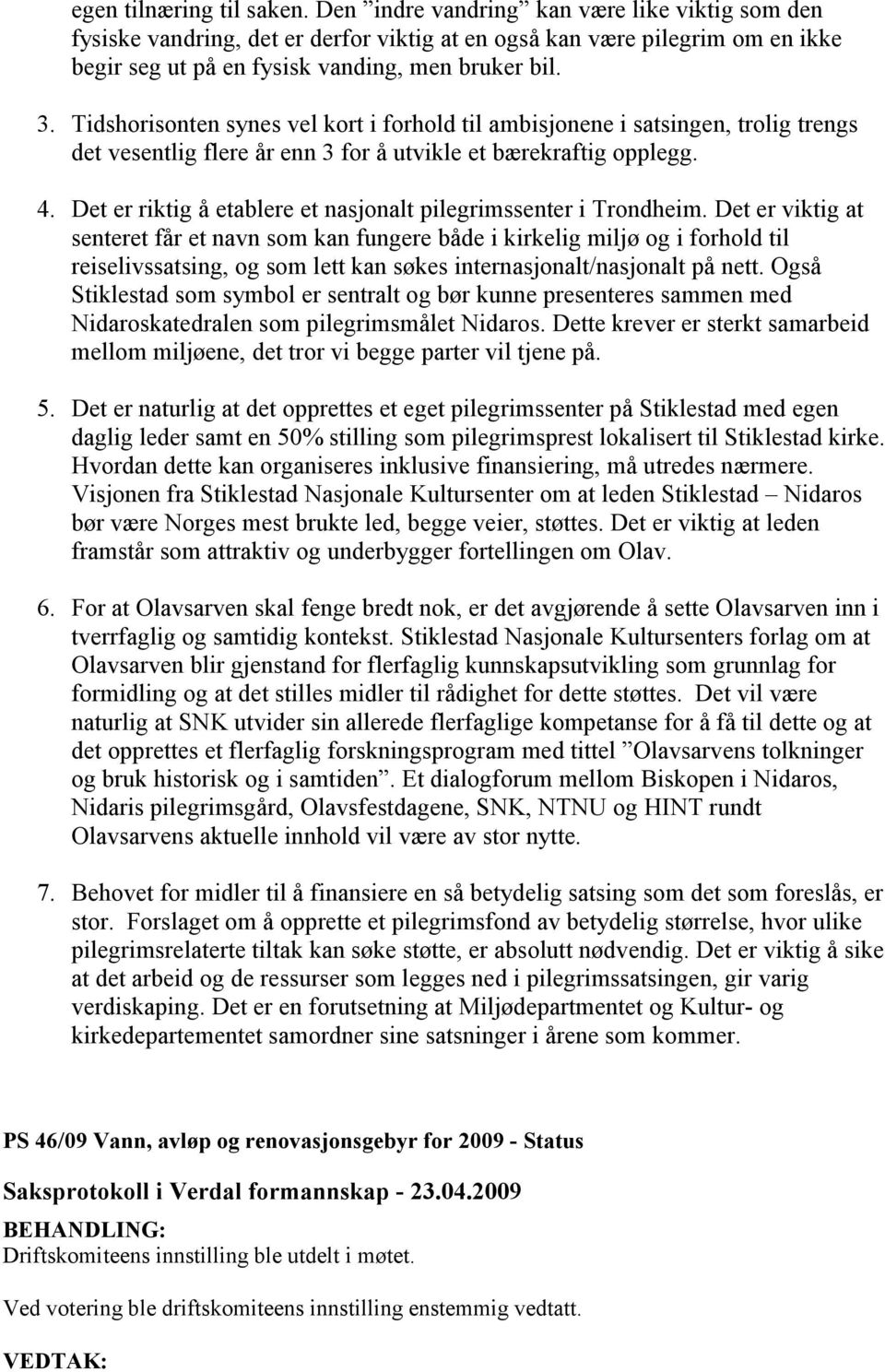 Tidshorisonten synes vel kort i forhold til ambisjonene i satsingen, trolig trengs det vesentlig flere år enn 3 for å utvikle et bærekraftig opplegg. 4.