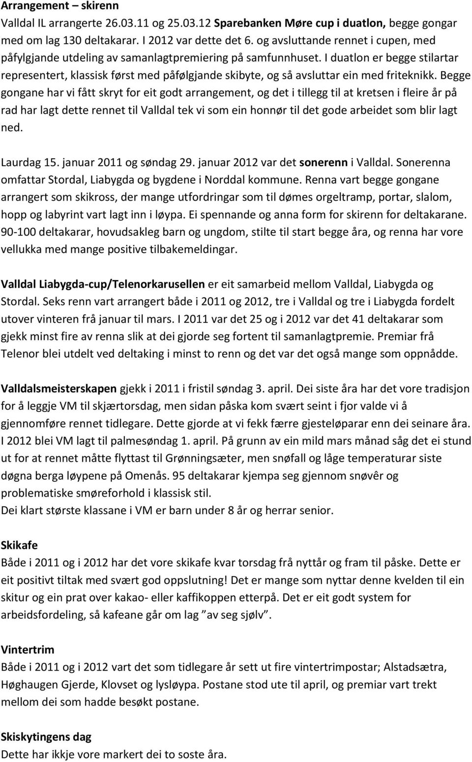 I duatlon er begge stilartar representert, klassisk først med påfølgjande skibyte, og så avsluttar ein med friteknikk.