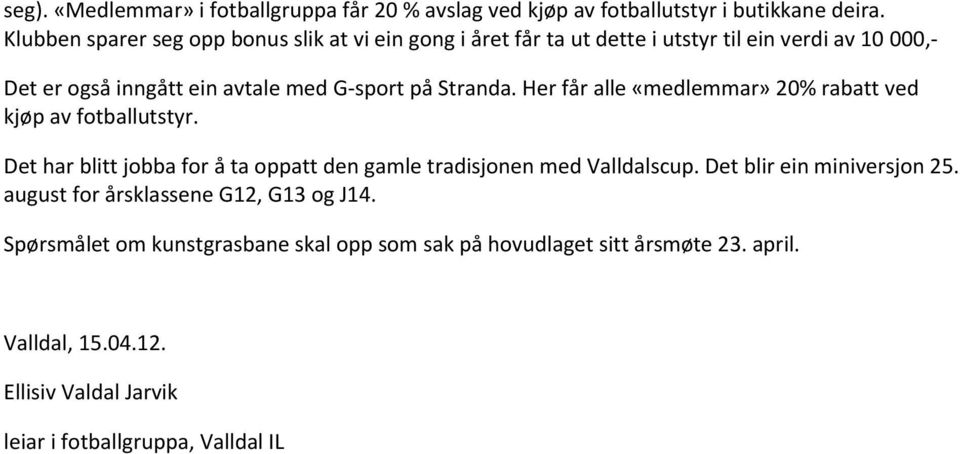 Stranda. Her får alle «medlemmar» 20% rabatt ved kjøp av fotballutstyr. Det har blitt jobba for å ta oppatt den gamle tradisjonen med Valldalscup.