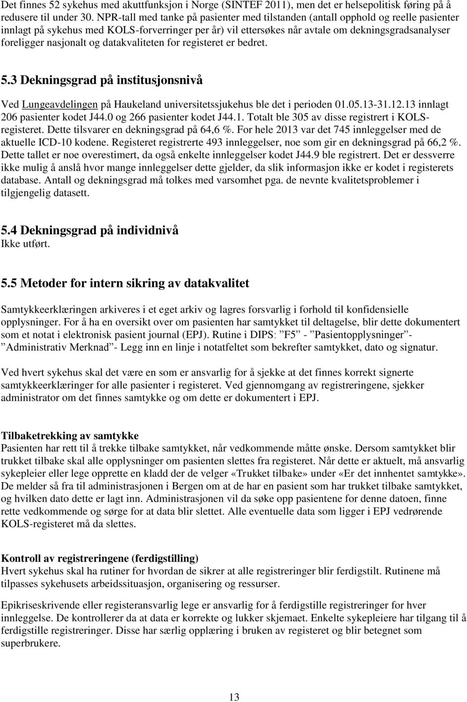 nasjonalt og datakvaliteten for registeret er bedret. 5.3 Dekningsgrad på institusjonsnivå Ved Lungeavdelingen på Haukeland universitetssjukehus ble det i perioden 01.05.13-31.12.