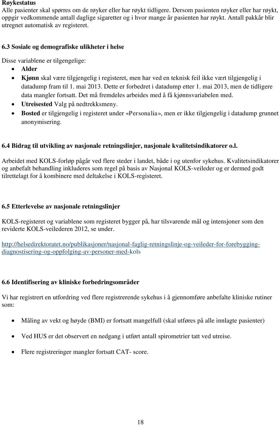 3 Sosiale og demografiske ulikheter i helse Disse variablene er tilgengelige: Alder Kjønn skal være tilgjengelig i registeret, men har ved en teknisk feil ikke vært tilgjengelig i datadump fram til 1.