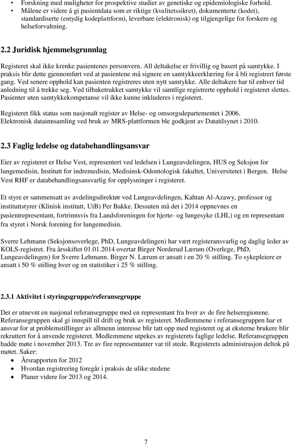 helseforvaltning. 2.2 Juridisk hjemmelsgrunnlag Registeret skal ikke krenke pasientenes personvern. All deltakelse er frivillig og basert på samtykke.