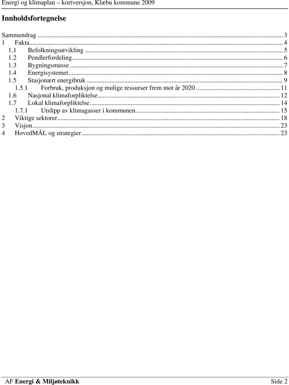 .. 11 1.6 Nasjonal klimaforpliktelse... 12 1.7 Lokal klimaforpliktelse... 14 1.7.1 Utslipp av klimagasser i kommunen.