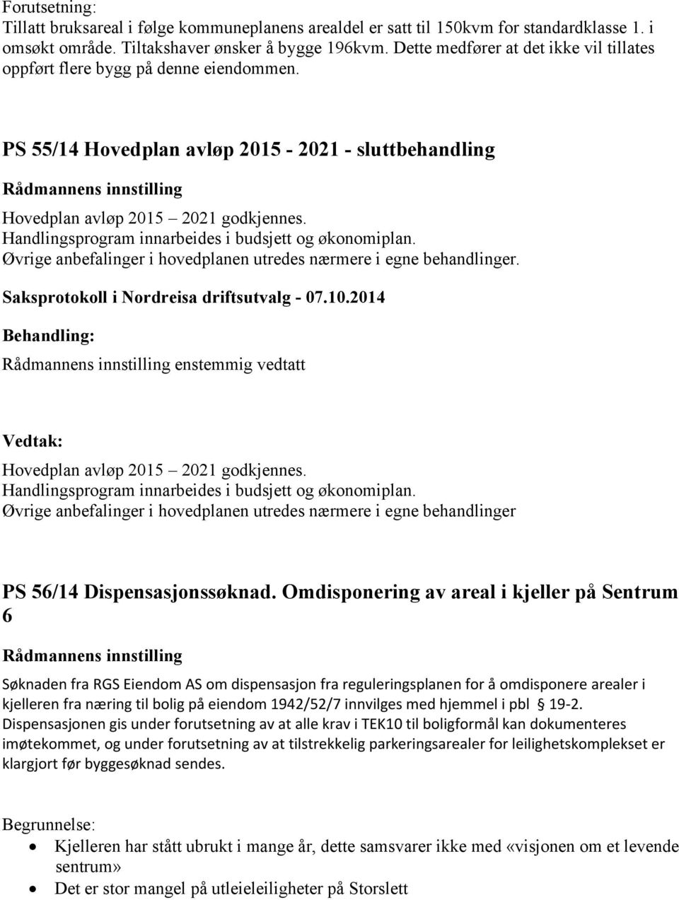 Handlingsprogram innarbeides i budsjett og økonomiplan. Øvrige anbefalinger i hovedplanen utredes nærmere i egne behandlinger. enstemmig vedtatt Hovedplan avløp 2015 2021 godkjennes.