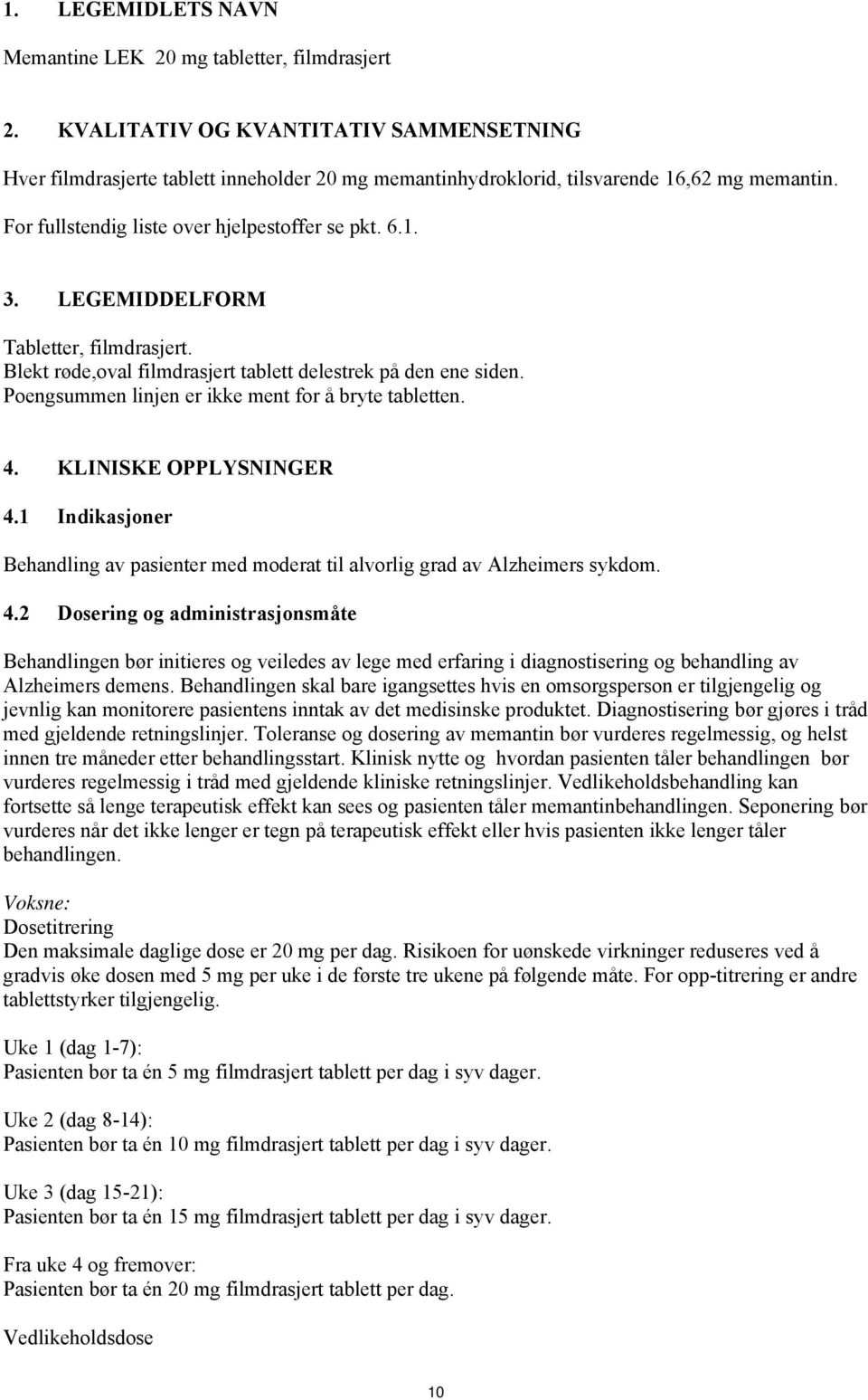 LEGEMIDDELFORM Tabletter, filmdrasjert. Blekt røde,oval filmdrasjert tablett delestrek på den ene siden. Poengsummen linjen er ikke ment for å bryte tabletten. 4. KLINISKE OPPLYSNINGER 4.