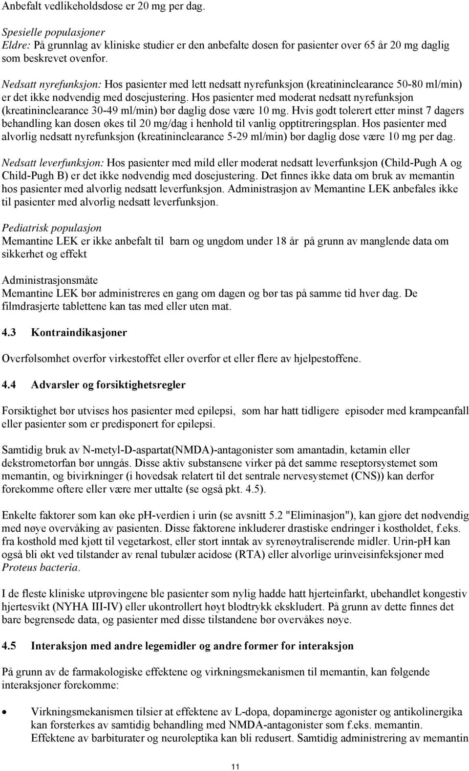 Hos pasienter med moderat nedsatt nyrefunksjon (kreatininclearance 30-49 ml/min) bør daglig dose være 10 mg.