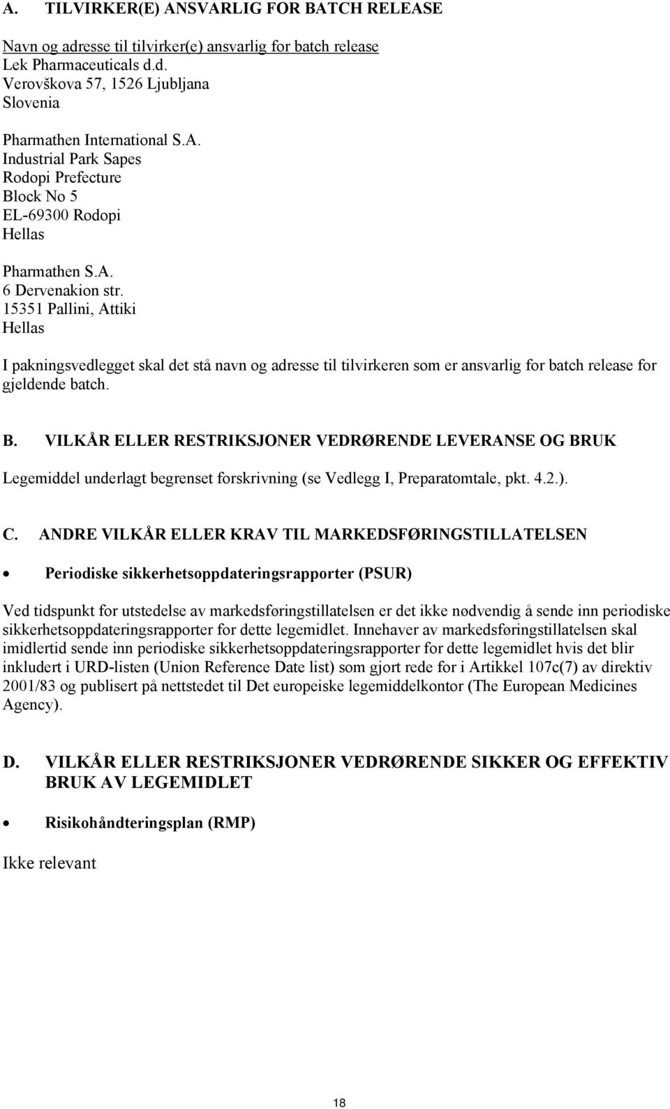 VILKÅR ELLER RESTRIKSJONER VEDRØRENDE LEVERANSE OG BRUK Legemiddel underlagt begrenset forskrivning (se Vedlegg I, Preparatomtale, pkt. 4.2.). C.