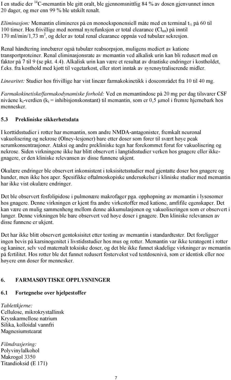 Hos frivillige med normal nyrefunksjon er total clearance (Cl tot ) på inntil 170 ml/min/1,73 m 2, og deler av total renal clearance oppnås ved tubulær sekresjon.