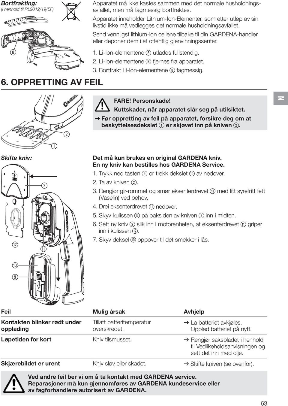 Send vennligst lithium-ion cellene tilbake til din GARDENA-handler eller deponer dem i et offentlig gjenvinningssenter. 1. Li-Ion-elementene 8 utlades fullstendig. 2.