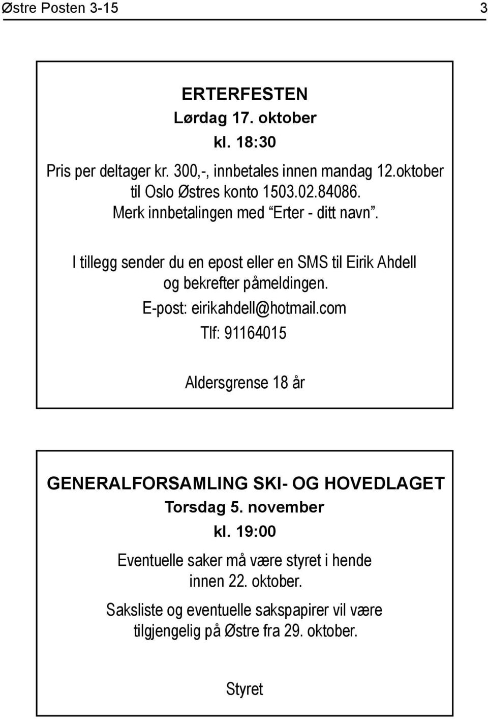 I tillegg sender du en epost eller en SMS til Eirik Ahdell og bekrefter påmeldingen. E-post: eirikahdell@hotmail.