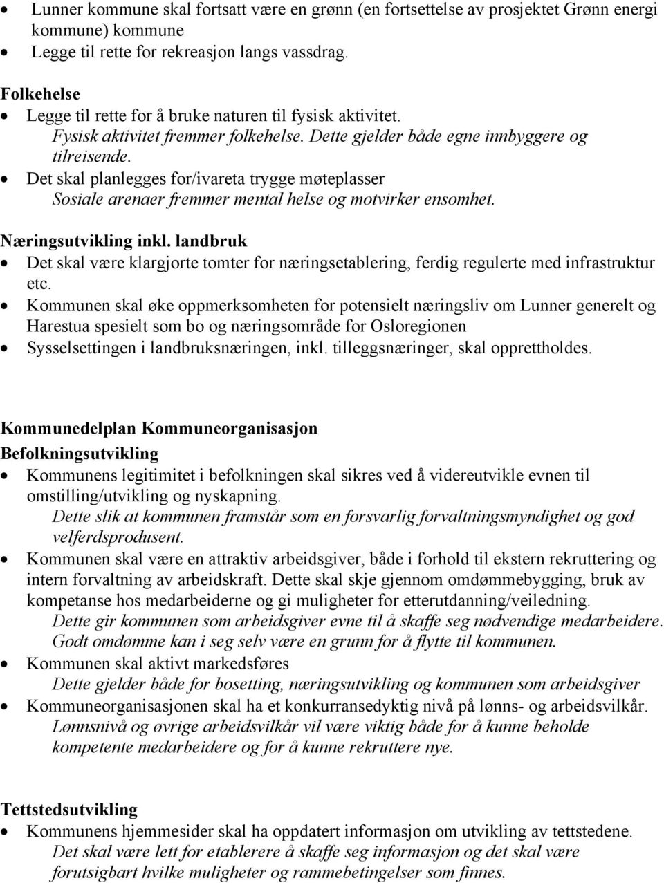 Det skal planlegges for/ivareta trygge møteplasser Sosiale arenaer fremmer mental helse og motvirker ensomhet.