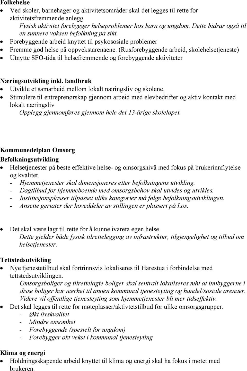 (Rusforebyggende arbeid, skolehelsetjeneste) Utnytte SFO-tida til helsefremmende og forebyggende aktiviteter Utvikle et samarbeid mellom lokalt næringsliv og skolene, Stimulere til entreprenørskap