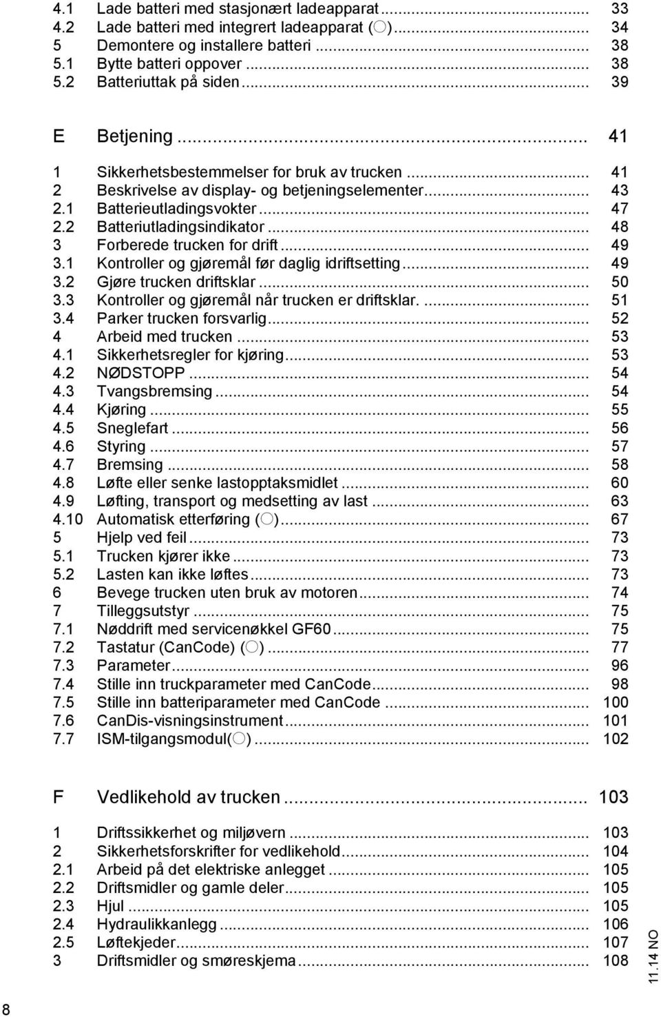 .. 48 3 Forberede trucken for drift... 49 3.1 Kontroller og gjøremål før daglig idriftsetting... 49 3.2 Gjøre trucken driftsklar... 50 3.3 Kontroller og gjøremål når trucken er driftsklar.... 51 3.