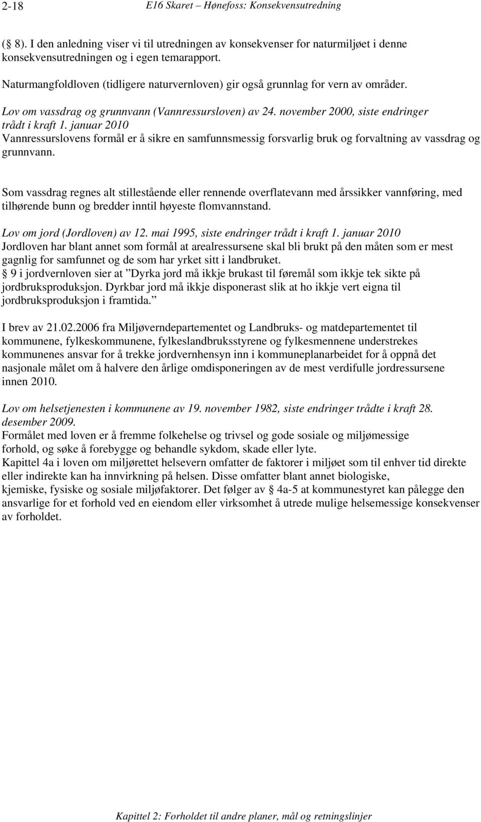 januar 2010 Vannressurslovens formål er å sikre en samfunnsmessig forsvarlig bruk og forvaltning av vassdrag og grunnvann.