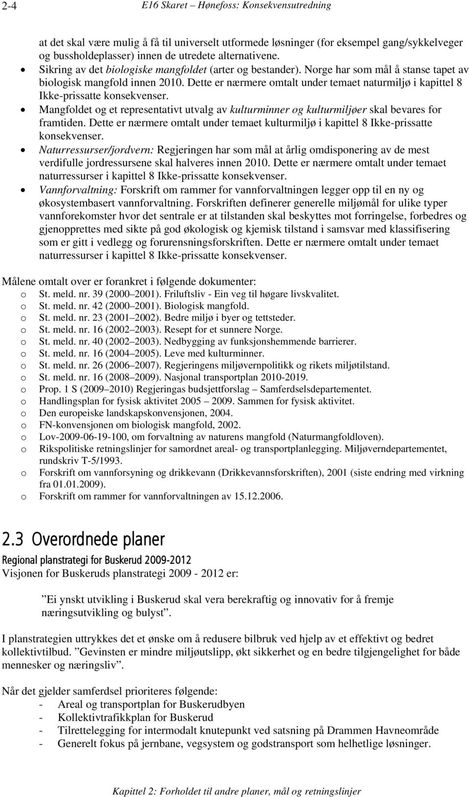 Dette er nærmere omtalt under temaet naturmiljø i kapittel 8 Ikke-prissatte konsekvenser. Mangfoldet og et representativt utvalg av kulturminner og kulturmiljøer skal bevares for framtiden.