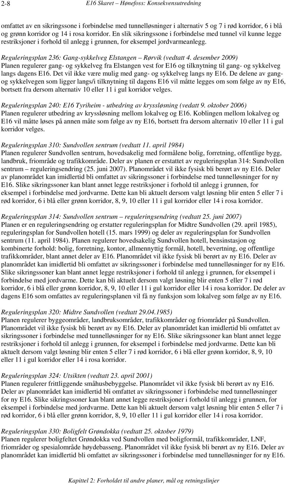 Reguleringsplan 236: Gang-sykkelveg Elstangen Rørvik (vedtatt 4. desember 2009) Planen regulerer gang- og sykkelveg fra Elstangen vest for E16 og tilknytning til gang- og sykkelveg langs dagens E16.