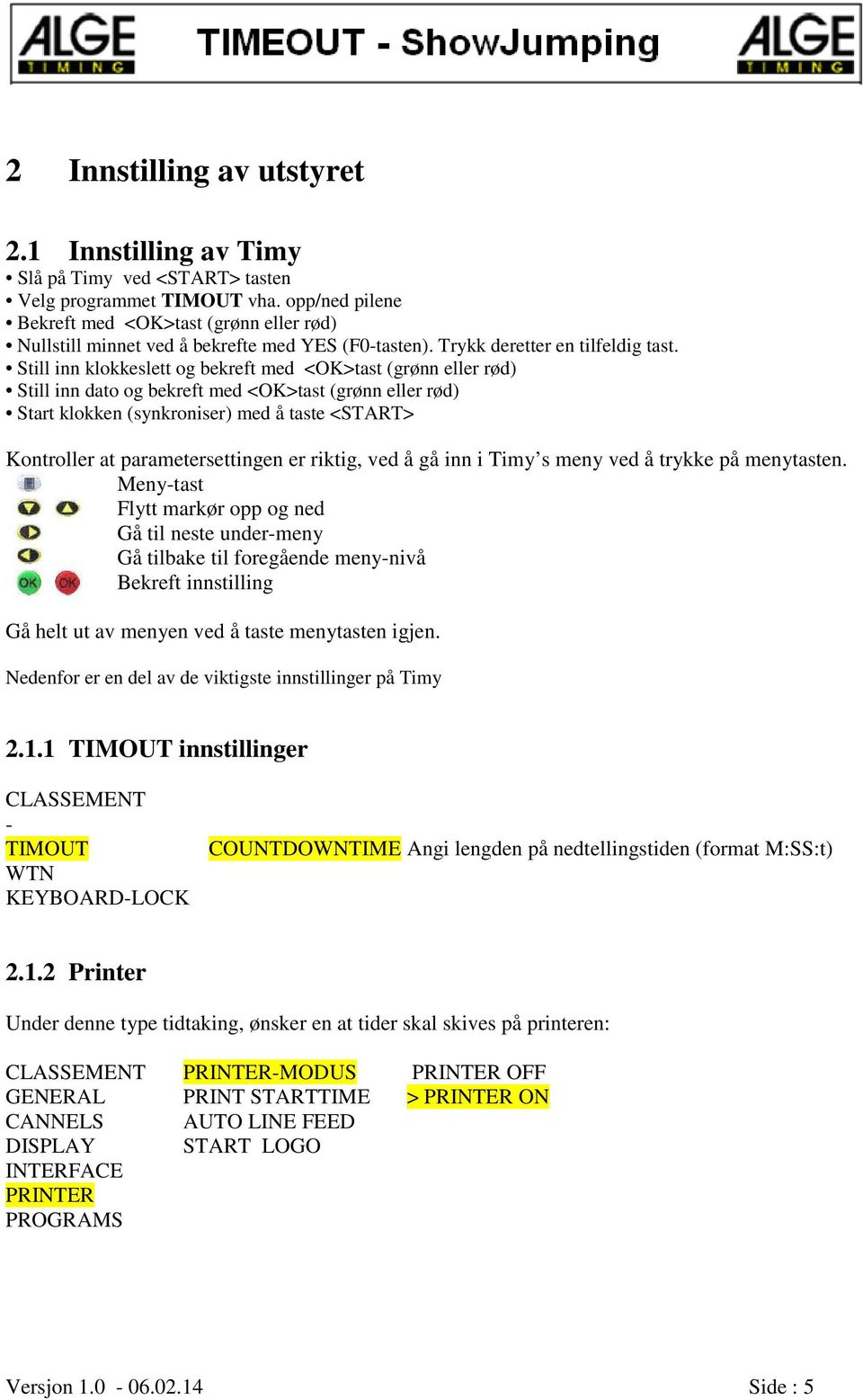 Still inn klokkeslett og bekreft med <OK>tast (grønn eller rød) Still inn dato og bekreft med <OK>tast (grønn eller rød) Start klokken (synkroniser) med å taste <START> Kontroller at