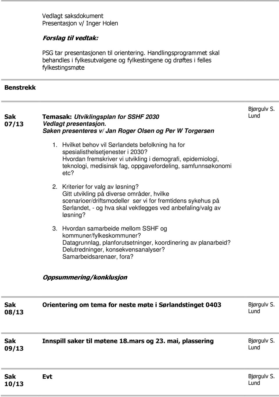 en presenteres v/ Jan Roger Olsen og Per W Torgersen 1. Hvilket behov vil Sørlandets befolkning ha for spesialisthelsetjenester i 2030?