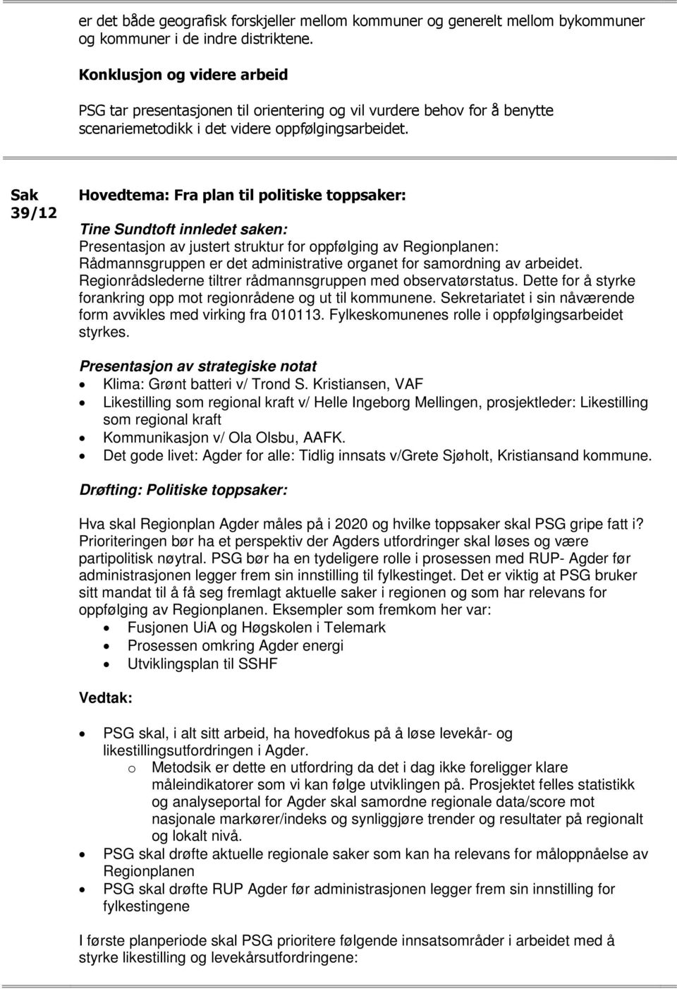 39/12 Hovedtema: Fra plan til politiske toppsaker: Tine Sundtoft innledet saken: Presentasjon av justert struktur for oppfølging av Regionplanen: Rådmannsgruppen er det administrative organet for