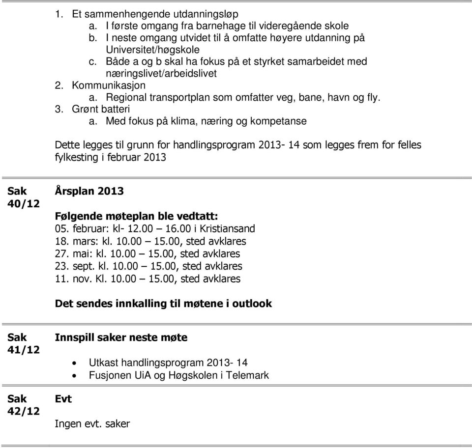 Med fokus på klima, næring og kompetanse Dette legges til grunn for handlingsprogram 2013-14 som legges frem for felles fylkesting i februar 2013 40/12 Årsplan 2013 Følgende møteplan ble vedtatt: 05.