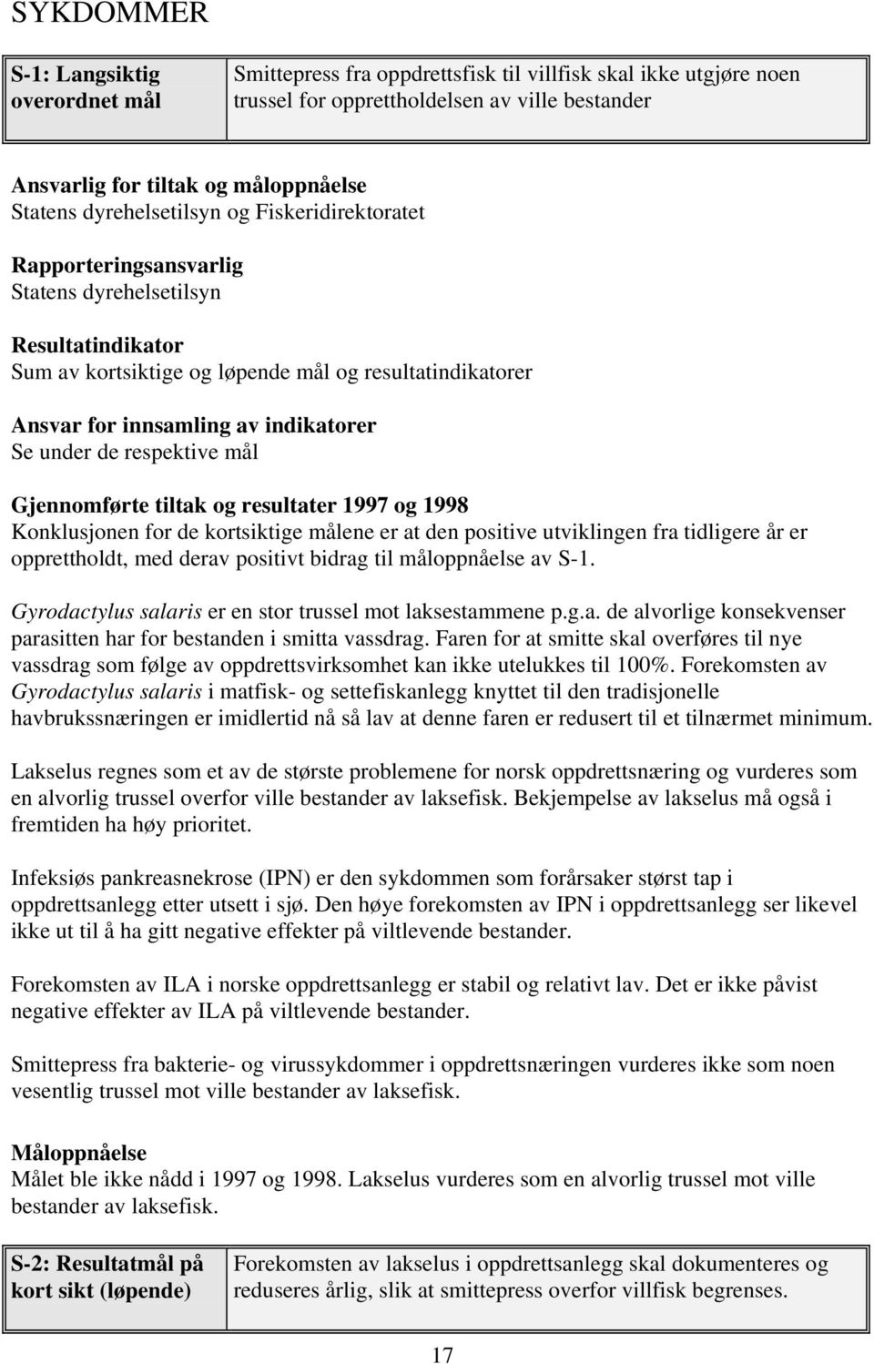 Se under de respektive mål Gjennomførte tiltak og resultater 1997 og 1998 Konklusjonen for de kortsiktige målene er at den positive utviklingen fra tidligere år er opprettholdt, med derav positivt