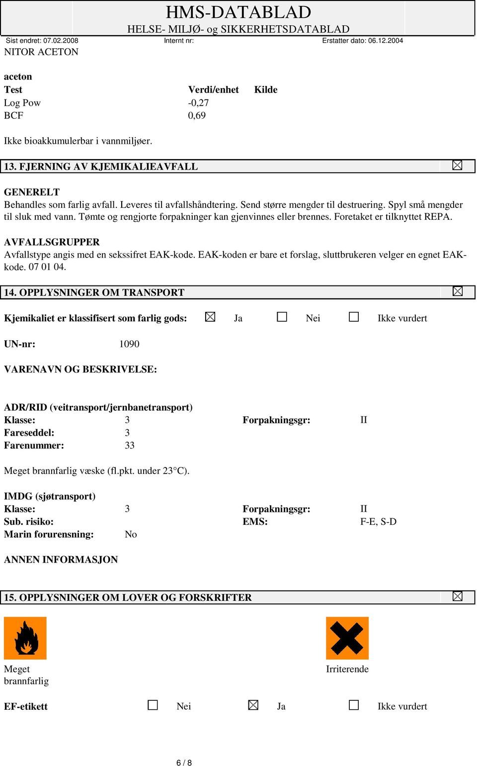 AVFALLSGRUPPER Avfallstype angis med en sekssifret EAK-kode. EAK-koden er bare et forslag, sluttbrukeren velger en egnet EAKkode. 07 01 04. 14.