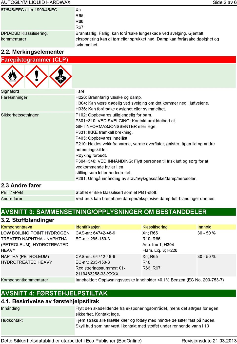 3 Andre farer PBT / vpvb Andre farer Fare H226: Brannfarlig væske og damp. H304: Kan være dødelig ved svelging om det kommer ned i luftveiene. H336: Kan forårsake døsighet eller svimmelhet.