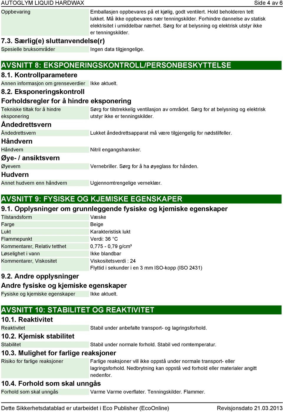 AVSNITT 8: EKSPONERINGSKONTROLL/PERSONBESKYTTELSE 8.1. Kontrollparametere Annen informasjon om grenseverdier Ikke aktuelt. 8.2.