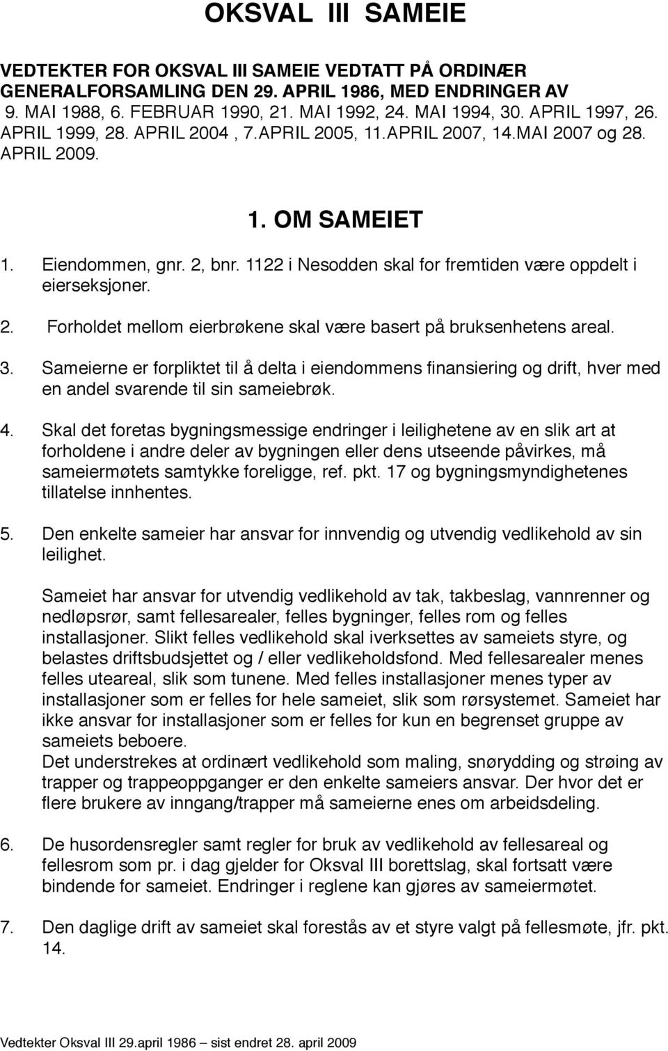 1122 i Nesodden skal for fremtiden være oppdelt i eierseksjoner. 2.! Forholdet mellom eierbrøkene skal være basert på bruksenhetens areal. 3.