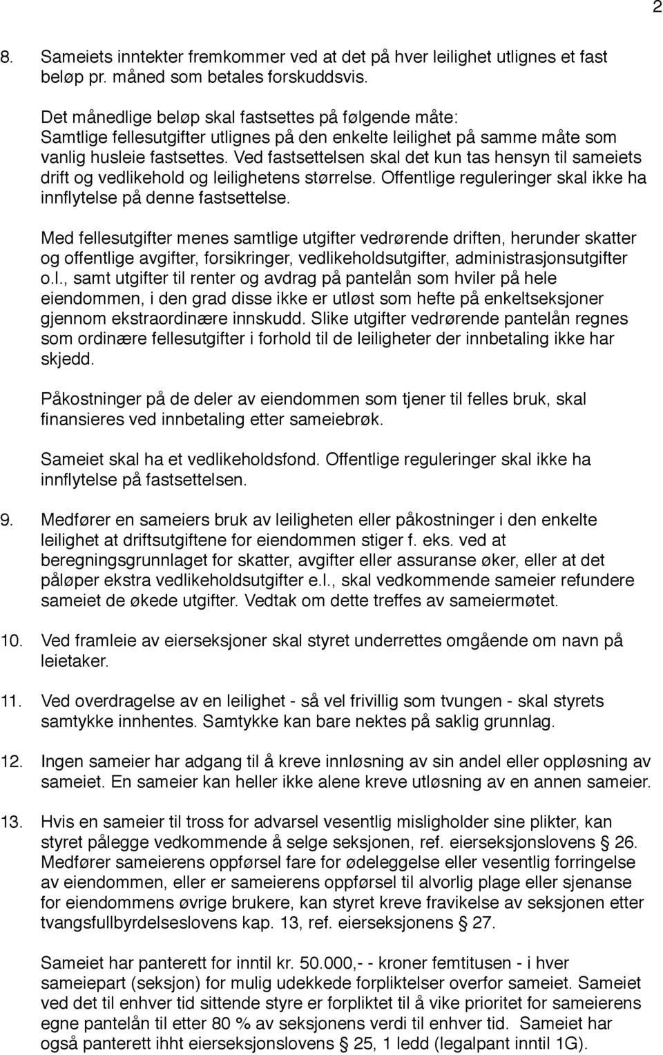 Ved fastsettelsen skal det kun tas hensyn til sameiets drift og vedlikehold og leilighetens størrelse. Offentlige reguleringer skal ikke ha innflytelse på denne fastsettelse.