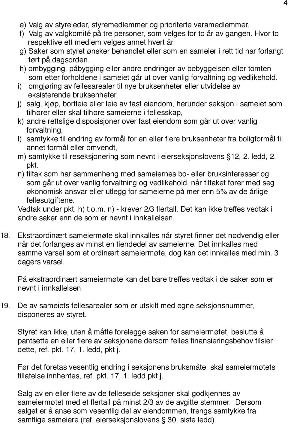 h) ombygging, påbygging eller andre endringer av bebyggelsen eller tomten som etter forholdene i sameiet går ut over vanlig forvaltning og vedlikehold.