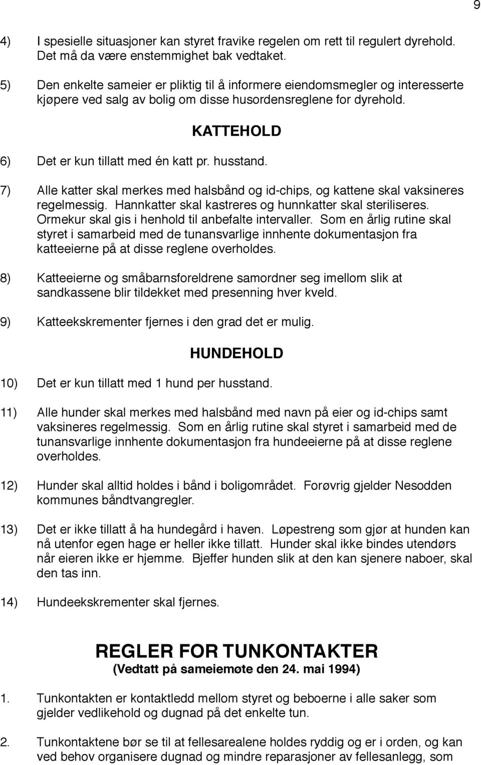 husstand. 7)! Alle katter skal merkes med halsbånd og id-chips, og kattene skal vaksineres regelmessig. Hannkatter skal kastreres og hunnkatter skal steriliseres.