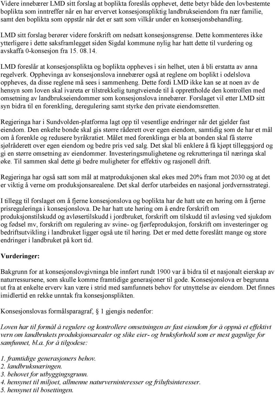 Dette kommenteres ikke ytterligere i dette saksframlegget siden Sigdal kommune nylig har hatt dette til vurdering og avskaffa 0-konsesjon fra 15. 08.14.