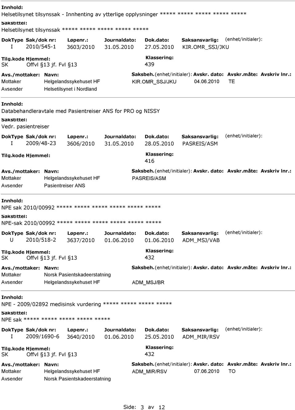 pasientreiser 2009/48-23 3606/2010 PASRES/ASM 416 PASRES/ASM Pasientreiser ANS nnhold: NPE sak 2010/00992 ***** ***** ***** ***** ***** ***** NPE-sak 2010/00992 ***** ***** ***** ***** ***** *****