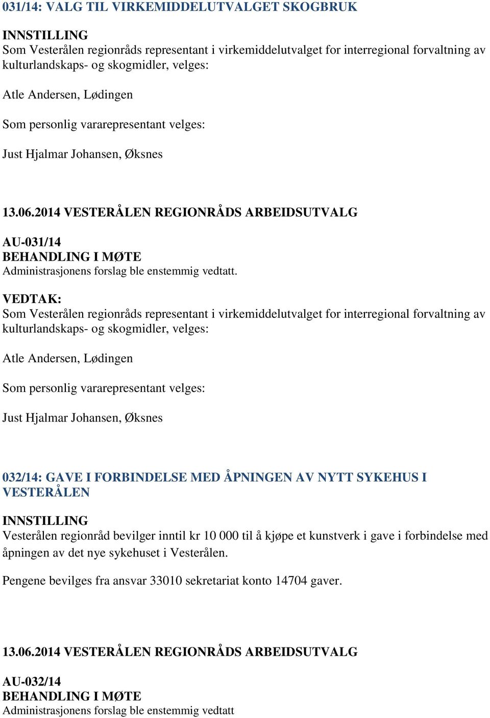 Som Vesterålen regionråds representant i virkemiddelutvalget for interregional forvaltning av kulturlandskaps- og skogmidler, velges: Atle Andersen, Lødingen Som personlig vararepresentant velges:
